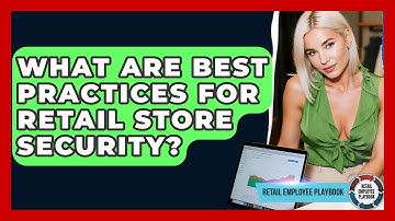 What Are Best Practices For Retail Store Security? - Retail Employee Playbook