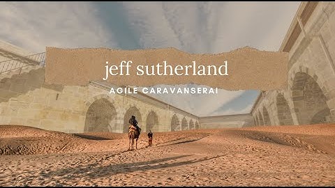 Agile Caravanserai Jeff Sutherland