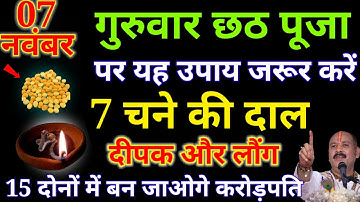 7 नवंबर गुरुवार छठ पूजा पर यह उपाय जरूर करें 7 चने की दाल दीपक और लौंग 15 दिनों में बन जाओगे धनवान