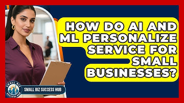 How Do AI And ML Personalize Service For Small Businesses? - Small Biz Success Hub