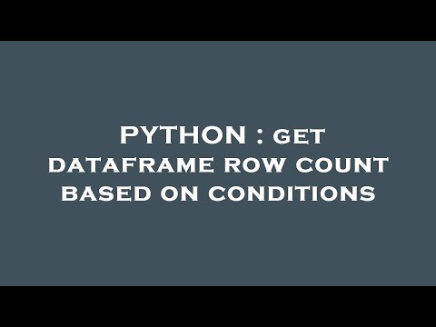 PYTHON : get dataframe row count based on conditions