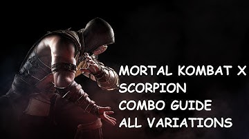 Mortal Kombat X Scorpion Combo Guide All Variations