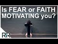 Is fear or faith motivating you?