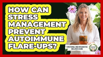 How Can Stress Management Prevent Autoimmune Flare-ups? - Functional and Integrative Wellness Guru