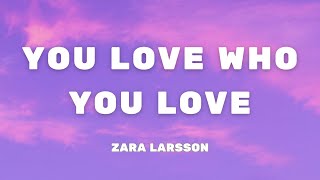 Zara Larsson - You Love Who You Love (Lyrics) | Girl, give him up, I'm tellin' you as a friend