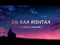 Dil Ka Rishta - (Slowed+Reverb) Lofi | Udit Narayan, Kumar Sanu Alka Yagnik | Hindi Song | Lyrics