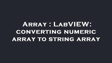Array : LabVIEW: converting numeric array to string array