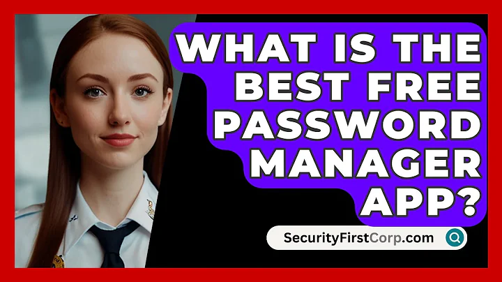 What Is The Best Free Password Manager App? - SecurityFirstCorp.com