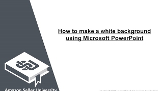 How to make a white background using Microsoft PowerPoint | Amazon Seller University