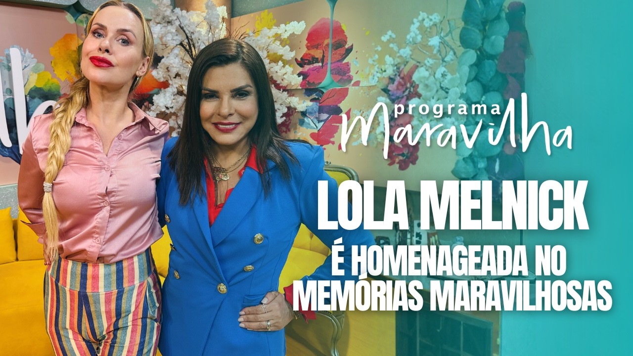 LOLA MELNICK É HOMENAGEADA NO MEMÓRIAS MARAVILHOSAS DO PROGRAMA MARAVILHA