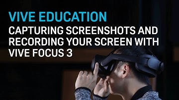 VIVE Education - Taking Screenshots And Recording Video With VIVE Focus 3