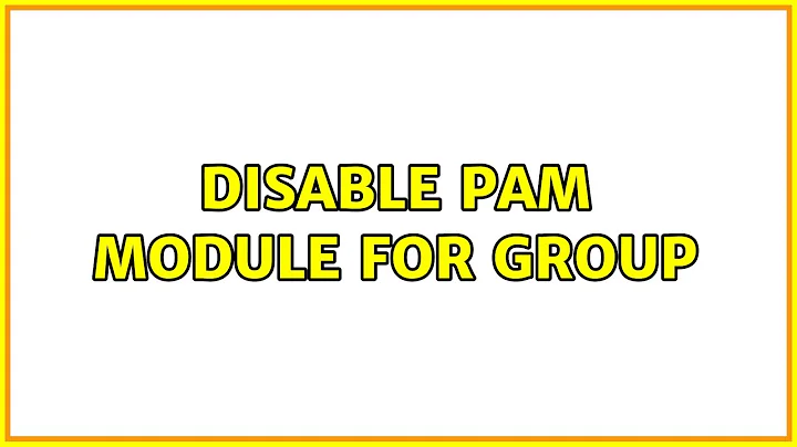 Ubuntu: Disable PAM module for group (2 Solutions!!)