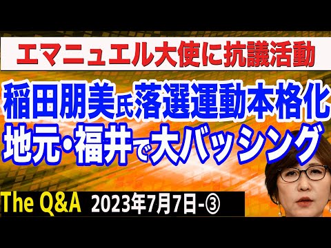 稲田朋美議員の落選運動が本格化へ…地元・福井から怒りの声／エマニュエル大使に抗議活動／フランス暴動＆クルド人騒動とマスコミ ③【The Q&A】7/7