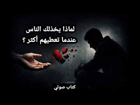 لماذا يخذلك الناس عندما تعطيهم أكثر كتاب صوتي عميق عن العطاء والخذلان 