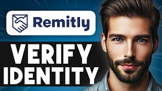 How to Verify Your Identity on Remitly - Full Guide