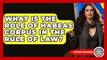What Is The Role Of Habeas Corpus In The Rule Of Law? - Learn About Libertarianism