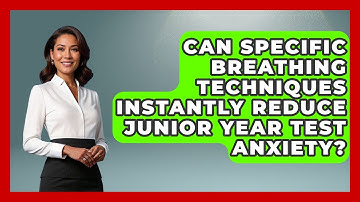 Can Specific Breathing Techniques Instantly Reduce Junior Year Test Anxiety? - Junior Year Jumpstart