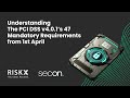Understanding The PCI DSS v4.0.1’s 47 Mandatory Requirements from 1st April