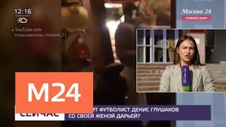 Что делит футболист Денис Глушаков со своей женой Дарьей - Москва 24 Что делит футболист Денис Глушаков со своей женой Дарьей - Москва 24
