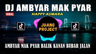 DJ AMBYAR MAK PYAR HAPPY ASMARA | AMBYAR MAK PYAR BALIK KANAN REMIX FULL BASS VIRAL TIKTOK