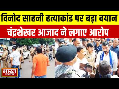 "विनोद साहनी की पुलिस ने मिल कर हत्या करी है",सांसद चंद्रशेखर आजाद का बड़ा बयान