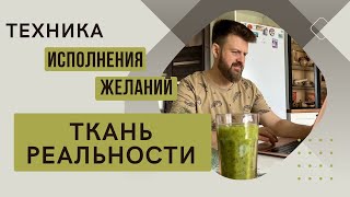 ТЕХНИКА ИСПОЛНЕНИЯ ЖЕЛАНИЙ: ТКАНЬ РЕАЛЬНОСТИ / ЧТОБЫ ЖЕЛАНИЯ ИСПОЛНЯЛИСЬ / Сергей Киргинцев