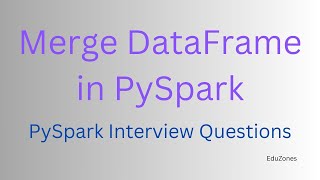 Merge Dataframe in PySpark | PySpark Interview Questions | EduZones