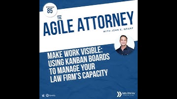 085. Make Work Visible: Using Kanban Boards To Manage Your Law Firm’s Capacity