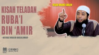 KISAH TELADAN RUBAI BIN AMIR | USTADZ KHALID BASALAMAH