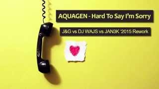 AQUAGEN - Hard To Say I'm Sorry (J&G vs DJ WAJS vs JAN3K '2015 Rework) chords