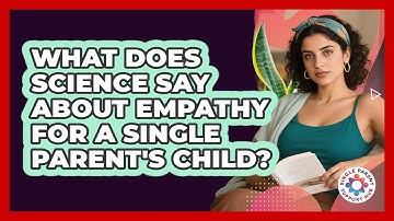 What Does Science Say About Empathy For A Single Parent