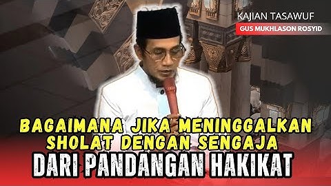 Bagaimana jika meninggalkan sholat dengan sengaja dari pandangan hakikat 💥 gus mukhlason
