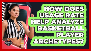 How Does Usage Rate Help Analyze Basketball Player Archetypes? - Basketball Stats Central