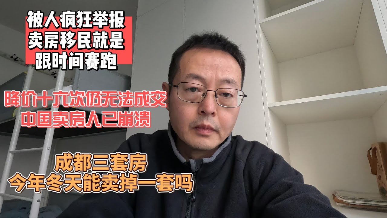 被人疯狂举报 卖房移民就是跟时间赛跑|降价16次仍无法成交 中国卖房人已集体崩溃|成都三套房 今年冬天能卖掉一套吗? - YouTube