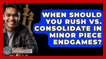 When Should You Rush Vs. Consolidate In Minor Piece Endgames? - The Board Game Xpert