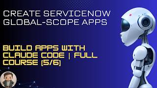 Create ServiceNow Global-Scope Apps : Build Apps with Claude Code | Full Course  [5/6]