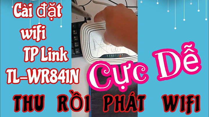 Hướng dẫn cài tp link tl wr841n năm 2024