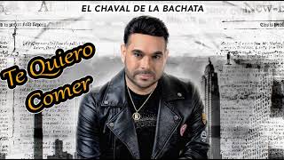 Te Quiero Comer. El Chaval de la Bachata. Nuevo 2020