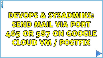 DevOps & SysAdmins: Send mail via port 465 or 587 on Google Cloud VM / Postfix (2 Solutions!!)