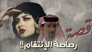 290 - قصة رصـ.ـاصـ.ـة الانتـ.ـقـ.ــام !!