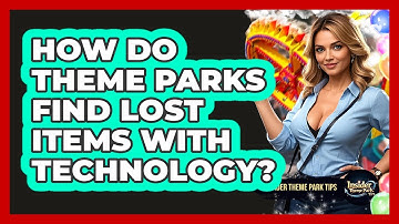 How Do Theme Parks Find Lost Items With Technology? - Insider Theme Park Tips