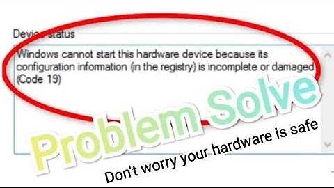 windows cannot start this hardware device because its configuration information(error code 19)