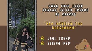 CARA EDIT TREND LIRIK " DAN APABILA TAK BERSAMAMU" DENGAN FILTER IPHONE DI CAPCUT