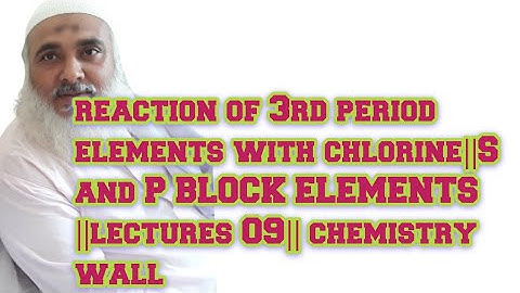 reaction of 3rd period elements with chlorine||S and P BLOCK ELEMENTS ||lectures 09|| chemistry wall