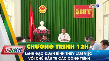 Lãnh đạo quận Bình Thủy làm việc với chủ đầu tư các công trình | Cần Thơ TV