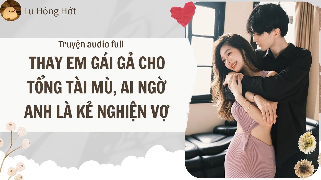 [TRUYỆN AUDIO] THAY EM GÁI GẢ CHO TỔNG TÀI MÙ, AI NGỜ ANH LÀ KẺ NGHIỆN VỢ (FULL) | LU HÓNG HỚT