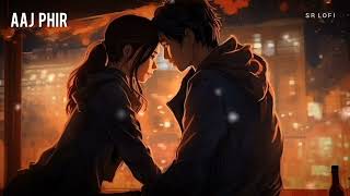 Aaj Phir Tumpe Pyar Aaya Hai (Slowed   Reverb) | Arijit Singh, Samira | Hate Story 2 | SR Lofi