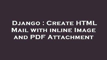 Django : Create HTML Mail with inline Image and PDF Attachment