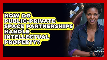 How Do Public-private Space Partnerships Handle Intellectual Property? - Warriors In Space