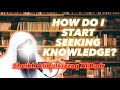 How do i start seeking knowledge  sheikh abdurrazaq al badr